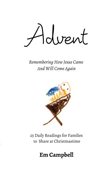 View Advent Remembering How Jesus Came And Will Come Again by Em Campbell