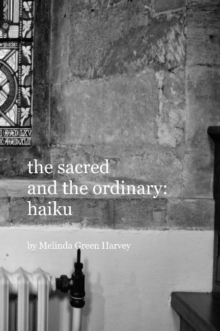 Bekijk the sacred and the ordinary: haiku op Melinda Green Harvey