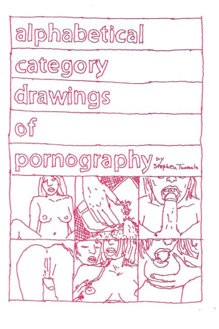 View Alphabetical Category Drawings of Pornography by Stephen Tuomala