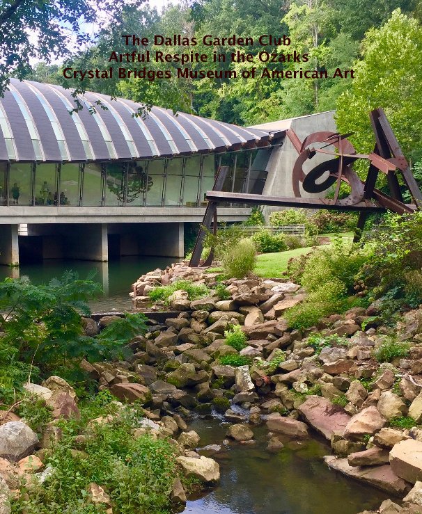 View The Dallas Garden Club, Artful Respite in the Ozarks, Crystal Bridges Museum of American Art by Debra D Miller