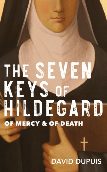 The 7 Keys of Hildegard, Book 1 -- Of Mercy and Of Death nach David M. Dupuis anzeigen