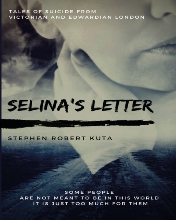 Ver Selina's Letter, Tales of Suicide from Victorian and Edwardian London por Stephen Robert Kuta