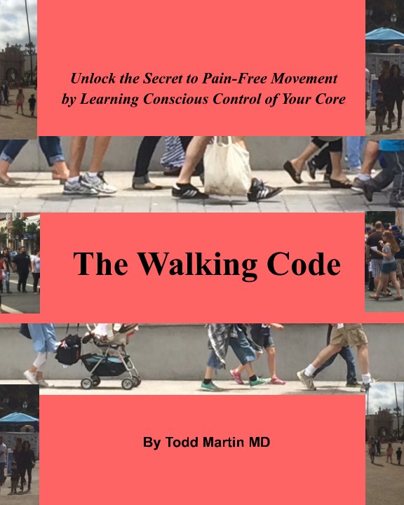Bekijk The Walking Code:  Unlock the Secret to Pain-Free Movement by Learning to Consciously Control Your Core op Todd Martin MD