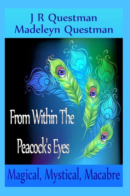 View From Within The Peacock's Eyes by JR Questman, Madeleyn Questman