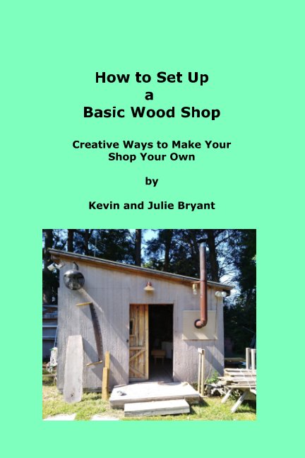 View How to Set Up a Basic Wood Shop by Kevin Bryant, Julie Bryant