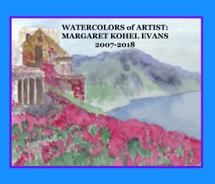 Watercolors of Artist: Margaret Kohel Evans 2007-2018 book cover