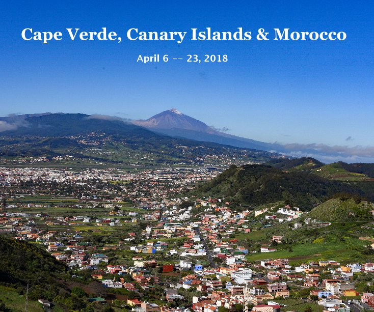 View Cape Verde, Canary Islands and Morocco April 6 -- 23, 2018 by Richard Leonetti