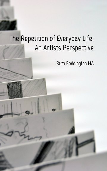 View The Repetition of Everyday Life: An Artists Perspective by Ruth Boddington