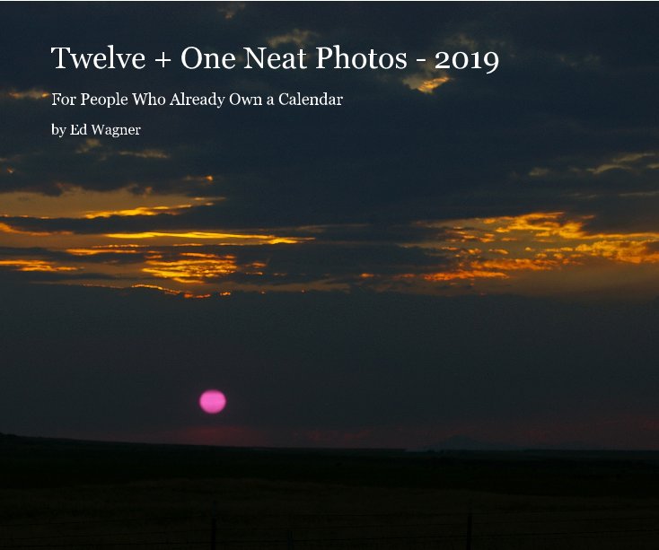 View Twelve + One Neat Photos - 2019 by Ed Wagner