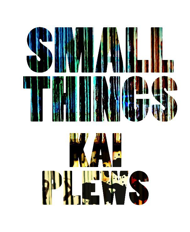 View Small Things by Kai Plews