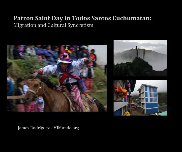 View Patron Saint Day in Todos Santos Cuchumatan:Migration and Cultural Syncretism by James Rodrí­guez - MiMundo.org
