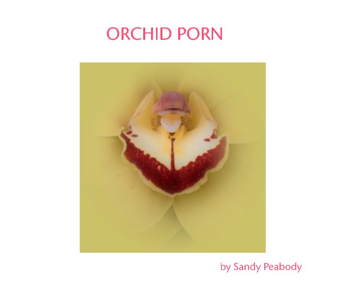 Orchid Porn by Sandy Peabody | Blurb Books Canada