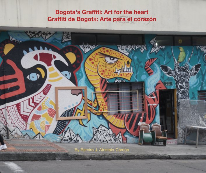View Bogota's Graffiti: Art for the heart Graffiti de Bogotá: Arte para el corazón by Ramiro J. Atristaín-Carrión