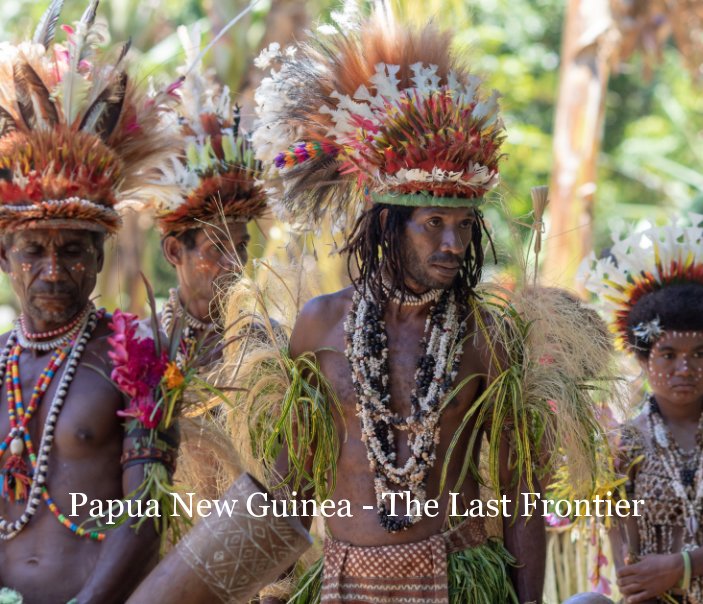 Papua New Guinea - The Last Frontier by Kate Cooper | Blurb Books