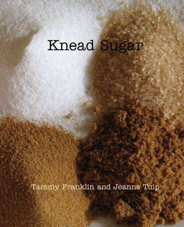 View Knead Sugar by Tammy Franklin, Jeanne Tulp