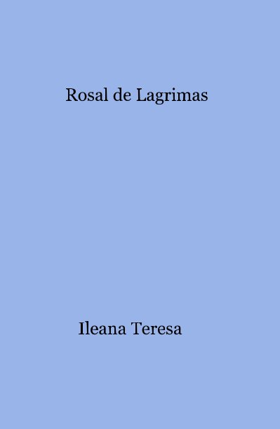View Rosal de Lagrimas by Ileana Teresa