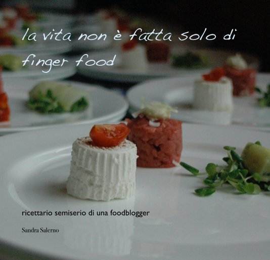 View la vita non è fatta solo di finger food by Sandra Salerno