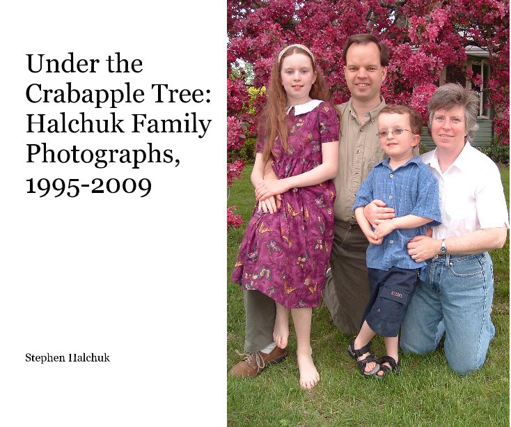 View Under the Crabapple Tree: Halchuk Family Photographs, 1995-2009 by Stephen Halchuk