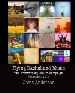 Flying Dachshund Music - The Anniversary Album Campaign Volume One: 2017 book cover
