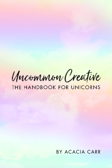 View Uncommon Creative: The Handbook for Unicorns by Acacia Carr