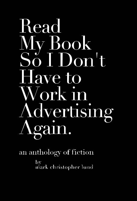Read My Book So I Don't Have To Work In Advertising Again. nach Mark Christopher Lund anzeigen