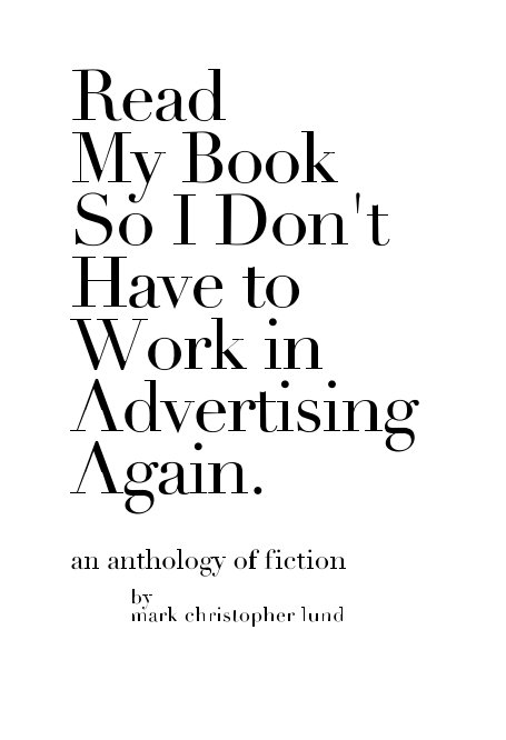 Read My Book So I Don't Have To Work In Advertising Again. nach Mark Christopher Lund anzeigen