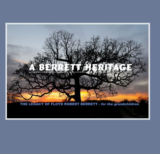 View A BERRETT HERITAGE by THE LEGACY OF FLOYD ROBERT BERRETT - for the grandchildren