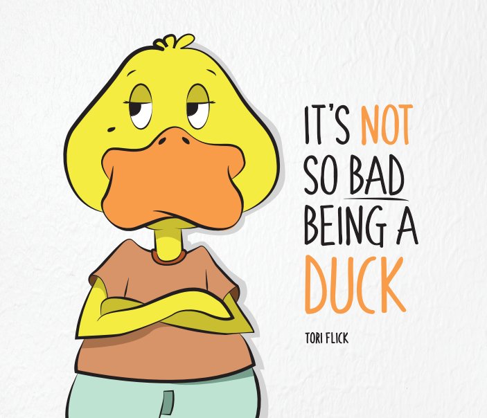 View It's Not So Bad Being a Duck by Tori Flick