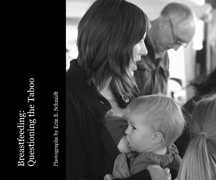 View Breastfeeding: Questioning the Taboo by Photographs by Erin E. Schmidt
