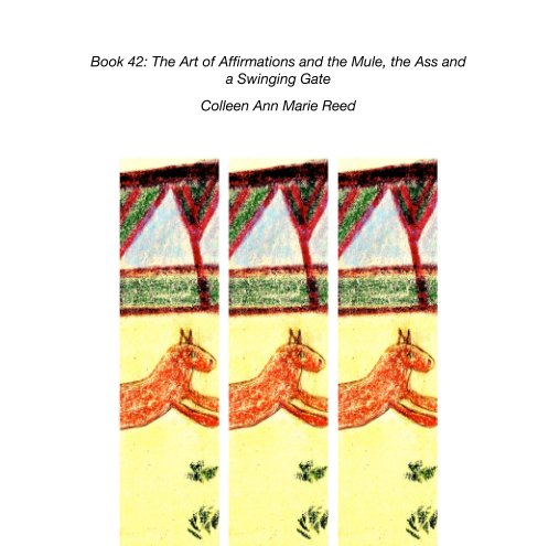 Bekijk Book 42: The Art of Affirmations and the Mule, the Ass and a Swinging Gate op Colleen Ann Marie Reed