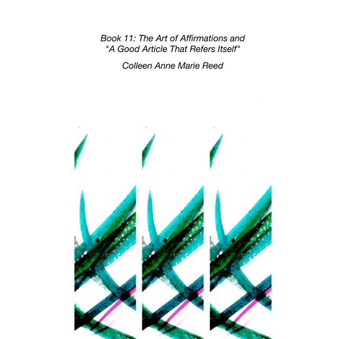 View Book 11: The Art of Affirmations and  "A Good Article That Refers Itself" by Colleen Anne Marie Reed