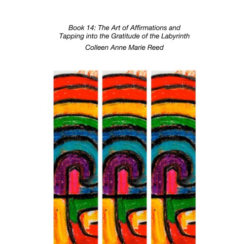 Ver Book 14: The Art of Affirmations and  Tapping into the Gratitude of the Labyrinth por Colleen Anne Marie Reed