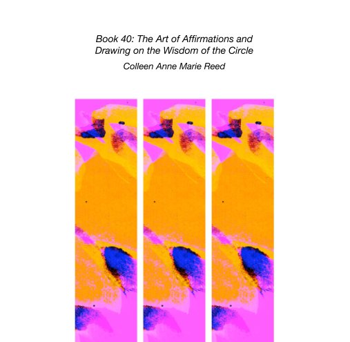 View Book 40: The Art of Affirmations and  Drawing on the Wisdom of the Circle by Colleen Anne Marie Reed