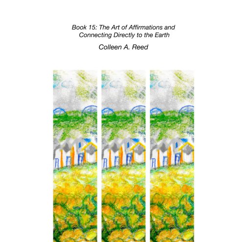 Ver Book 15: The Art of Affirmations and  Connecting Directly to the Earth por Colleen A. Reed