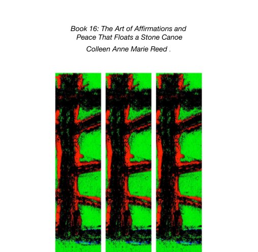 View Book 16: The Art of Affirmations and  Peace That Floats a Stone Canoe by Colleen Anne Marie Reed .