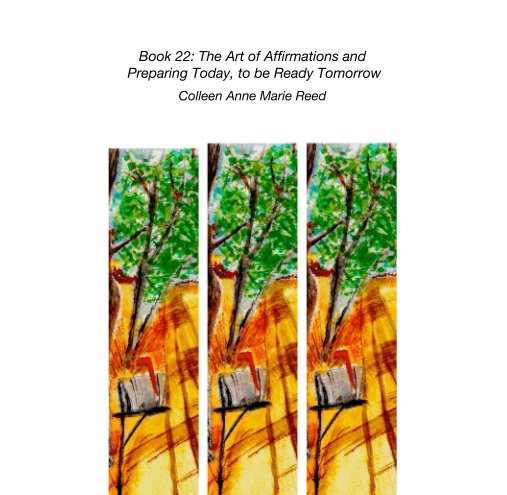 View Book 22: The Art of Affirmations and  Preparing Today, to be Ready Tomorrow by Colleen Anne Marie Reed