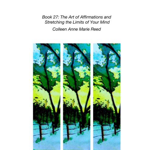 View Book 27: The Art of Affirmations and  Stretching the Limits of Your Mind by Colleen Anne Marie Reed