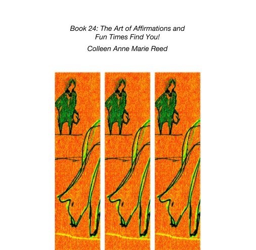 View Book 24: The Art of Affirmations and Fun Times Find You! by Colleen Anne Marie Reed