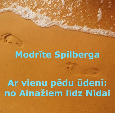 View Ar vienu pēdu ūdenī: no Ainažiem līdz Nidai by Modrīte Spilberga