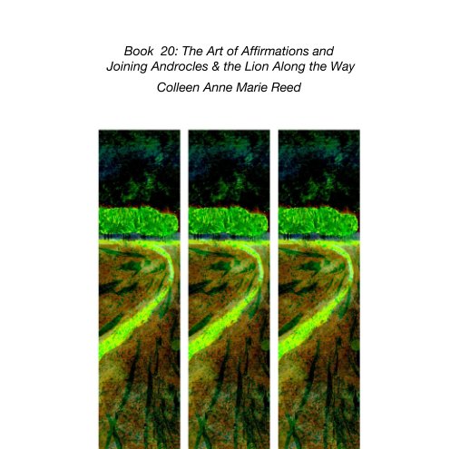 View Book  20: The Art of Affirmations and  Joining Androcles & the Lion Along the Way by Colleen Anne Marie Reed