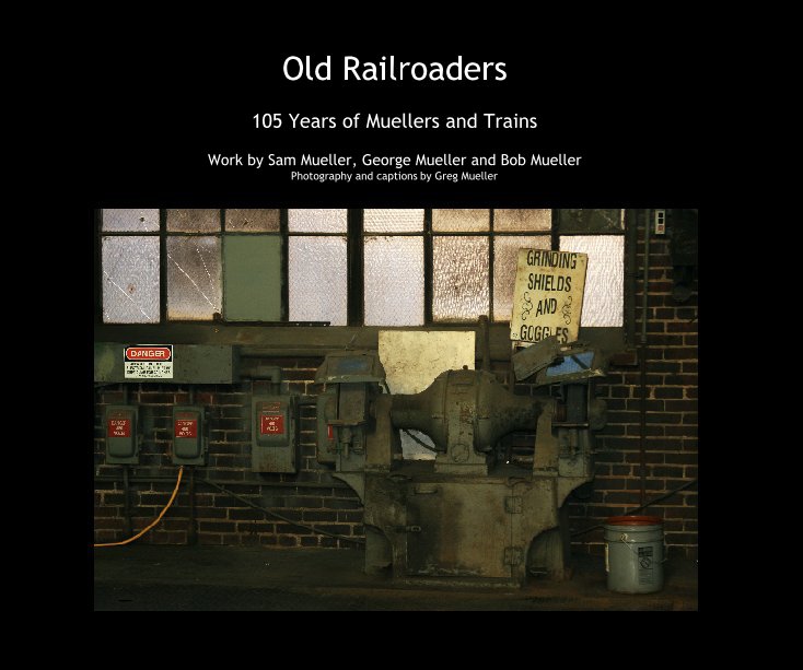 View Old Railroaders by Work by Sam Mueller, George Mueller and Bob Mueller
Photography and captions by Greg Mueller