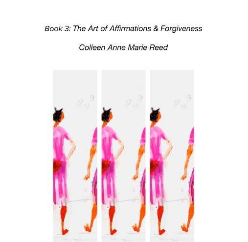 View Book 3: The Art of Affirmations & Forgiveness by Colleen Anne Marie Reed