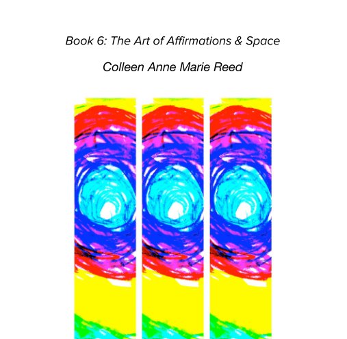 View Book 6: The Art of Affirmations & Space by Colleen Anne Marie Reed