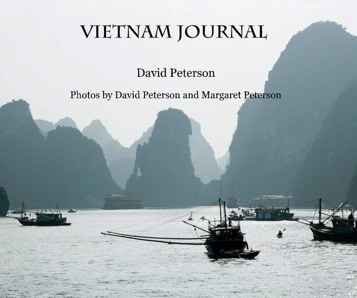 View Vietnam Journal by David Peterson Photos by David Peterson and Margaret Peterson