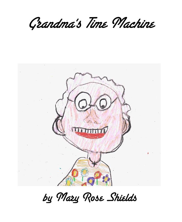 View Grandma's Time Machine by Mary Rose Shields