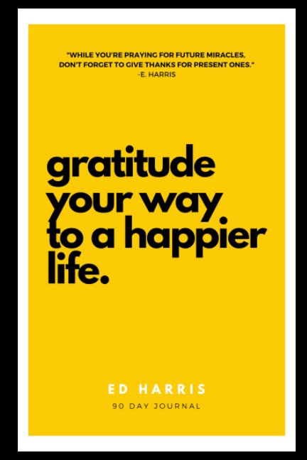 View Gratitude Your Way To A Happier Life by Ed Harris