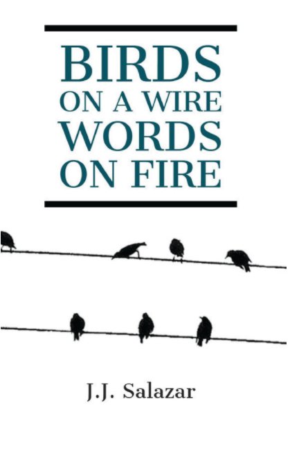 View Birds on a Wire, Words on Fire by J J Salazar