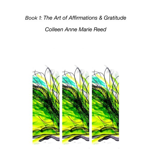View Book 1: The Art of Affirmations & Gratitude by Colleen Anne Marie Reed