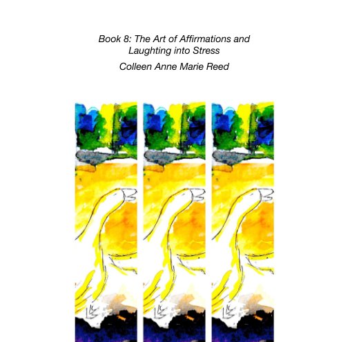 View Book 8: The Art of Affirmations and  Laughting into Stress by Colleen Anne Marie Reed