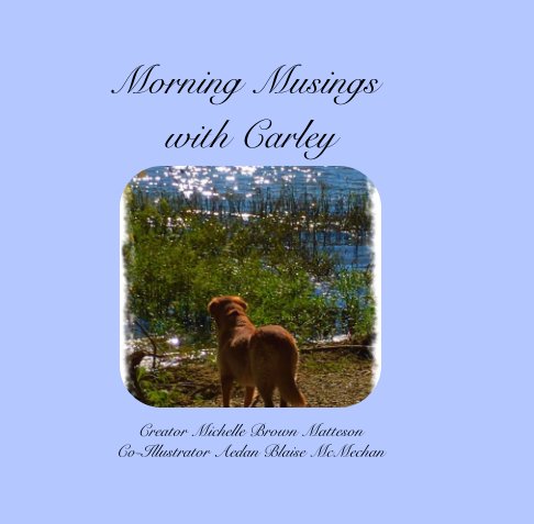 View Morning Musings with Carley by Michelle Brown Matteson,
